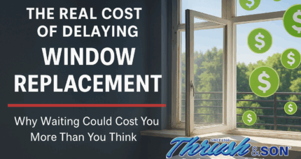 A side-by-side image of old and new windows with dollar signs illustrating energy savings, branded with Thrush & Son logo. Highlights cost of delaying window replacement.